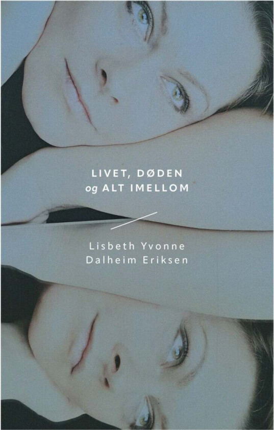 Livet, døden og alt imellom av Lisbeth Yvonne Dalheim Eriksen