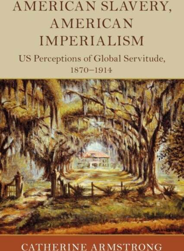 American Slavery, American Imperialism av Catherine (Loughborough University) Armstrong