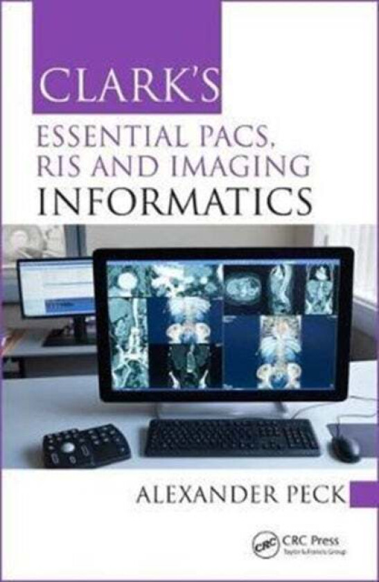 Clark's Essential PACS, RIS and Imaging Informatics av Alexander (External Lecturer City University Peck, London NW Healthcare NHS Trust UK) Radi