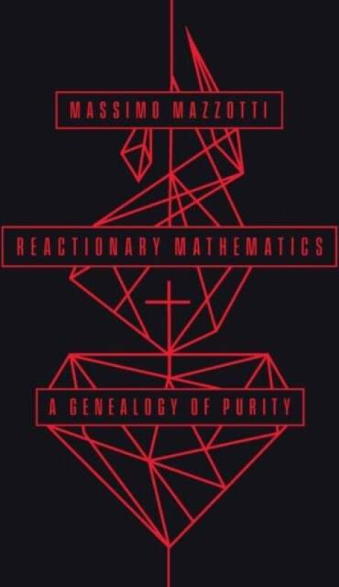Reactionary Mathematics av Massimo Mazzotti