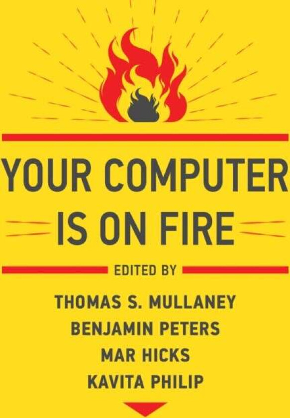 Your Computer Is on Fire av Thomas S. Mullaney, Benjamin Peters
