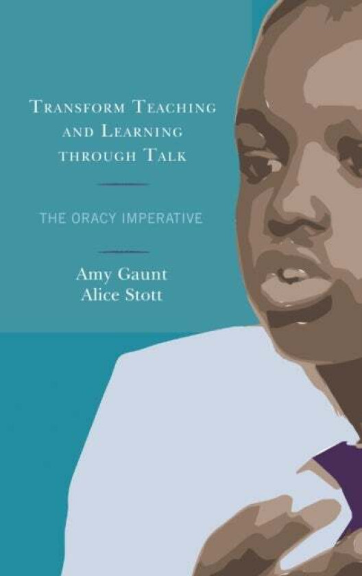 Transform Teaching and Learning through Talk av Amy Gaunt, Alice Stott