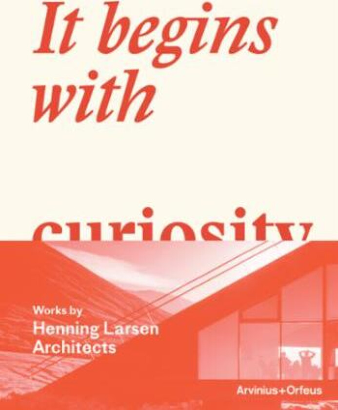 It begins with curiosity av Katherine Eloise Allen, Louis Becker, Hans Ibelings, Mette Kynne Frandsen, Kent Martinussen