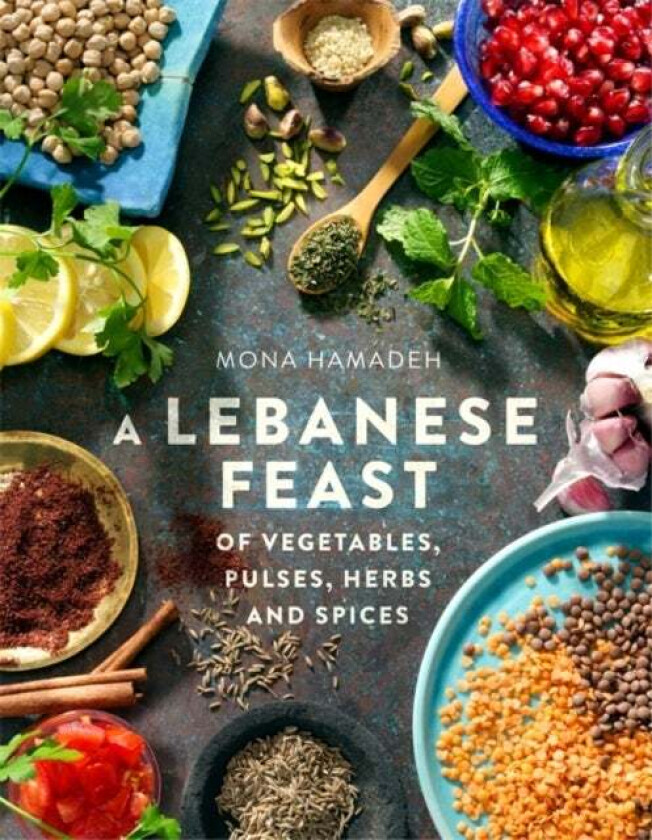 A Lebanese Feast of Vegetables, Pulses, Herbs and Spices av Mona Hamadeh