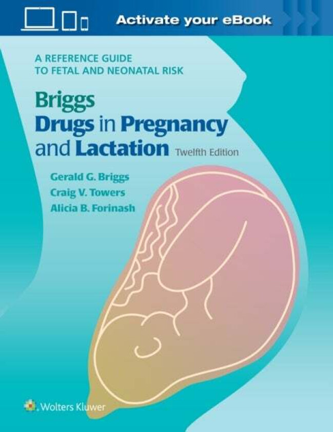 Briggs Drugs in Pregnancy and Lactation av Gerald G. Briggs, Roger K. Freeman, Craig V Towers, Alicia B. Forinash