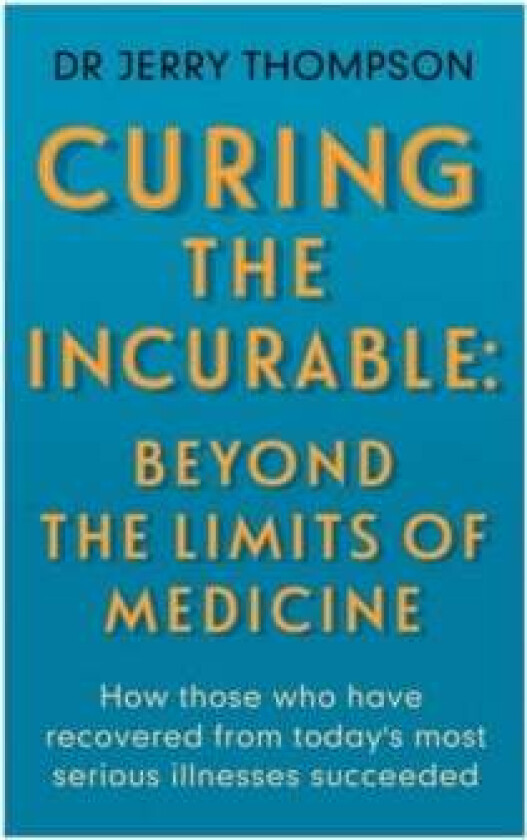 Curing the Incurable: Beyond the Limits of Medicine av Jerry Thompson
