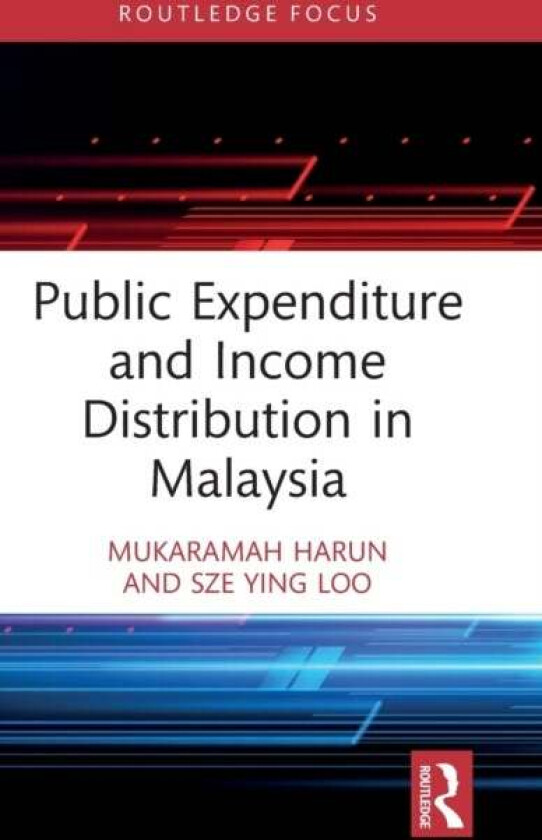 Public Expenditure and Income Distribution in Malaysia av Mukaramah Harun, Sze Ying Loo