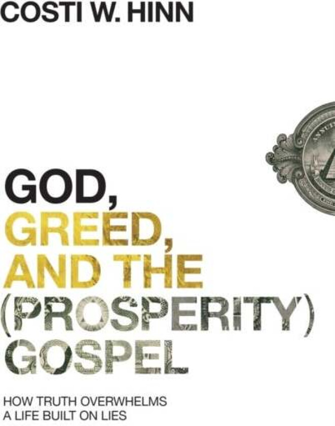 God, Greed, and the (Prosperity) Gospel av Costi W. Hinn