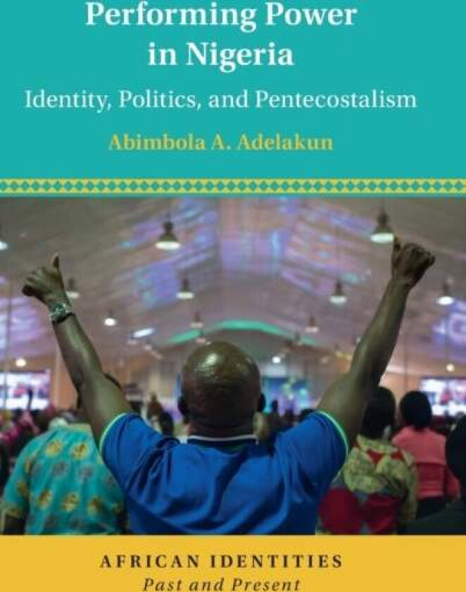 Performing Power in Nigeria av Abimbola A. (University of Texas Austin) Adelakun