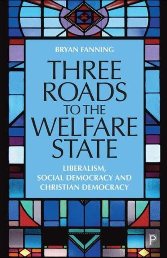 Three Roads to the Welfare State av Bryan (University College Dublin) Fanning