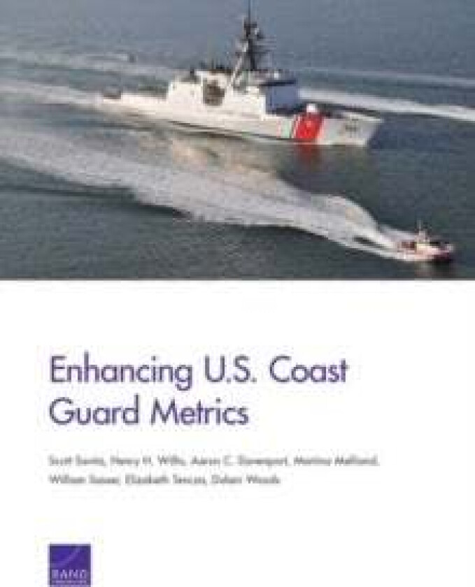 Enhancing U.S. Coast Guard Metrics av Scott Savitz, Henry H. Willis, Aaron C. Davenport, Martina Melliand, William Sasser, Elizabeth Tencza, Dulani Wo
