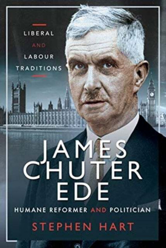 James Chuter Ede: Humane Reformer and Politician av Stephen Hart