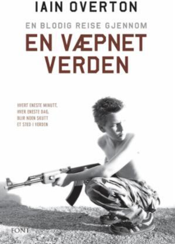 En blodig reise gjennom en væpnet verden av Iain Overton