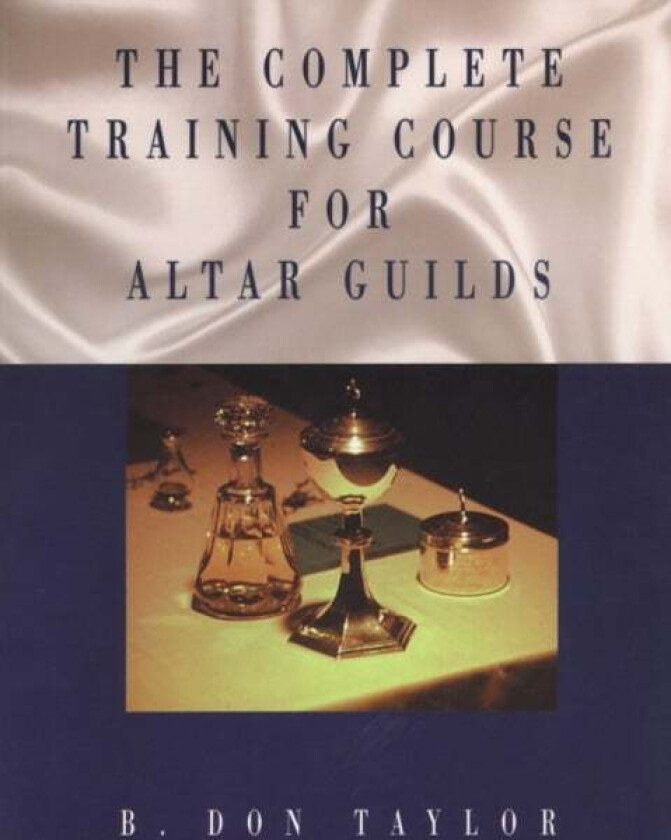 The Complete Training Course for Altar Guilds av B. Don III Taylor