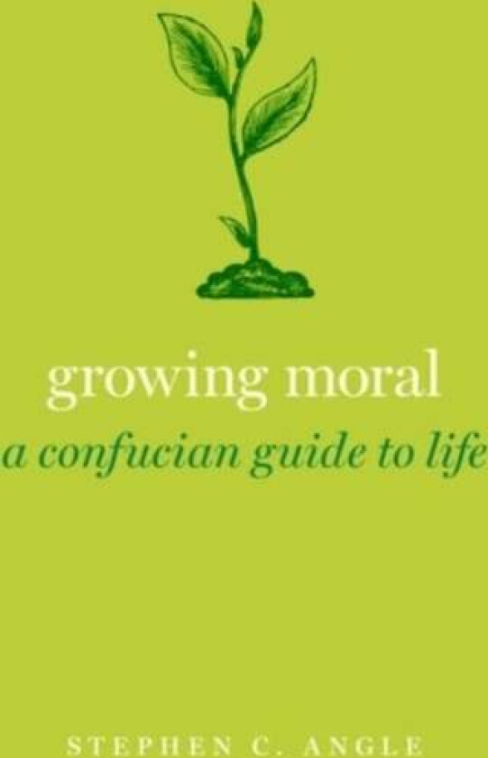 Growing Moral av Stephen C. (Director of the Fries Center for Global Studies Mansfield Freeman Professor of East Asian Studies and Professor of Philos