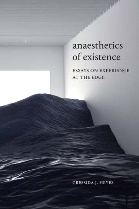 Anaesthetics of Existence av Cressida J. Heyes