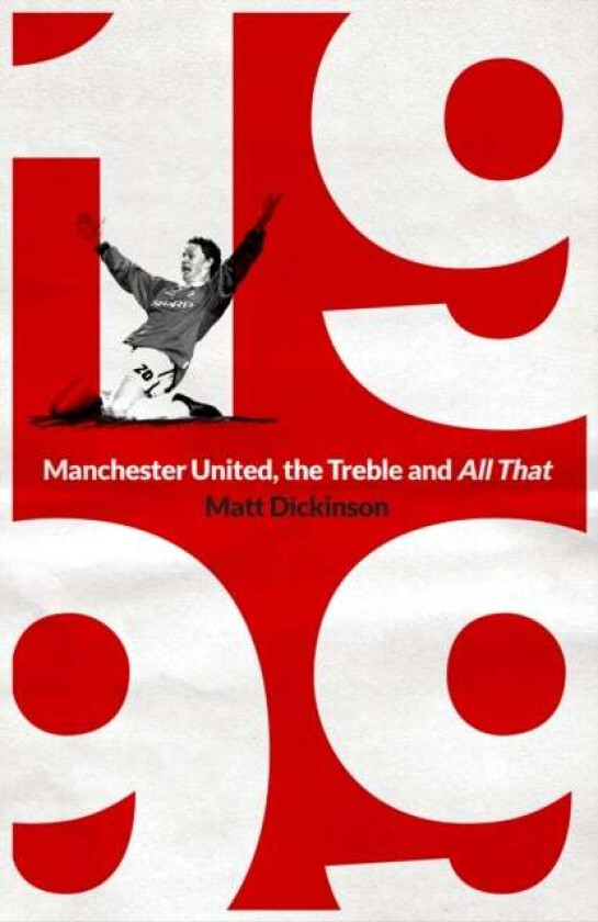 1999: Manchester United, the Treble and All That av Matt Dickinson