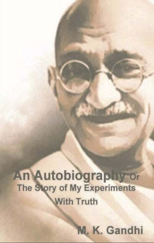 An Autobiography Or The Story of My Experiments With Truth av M K Gandhi