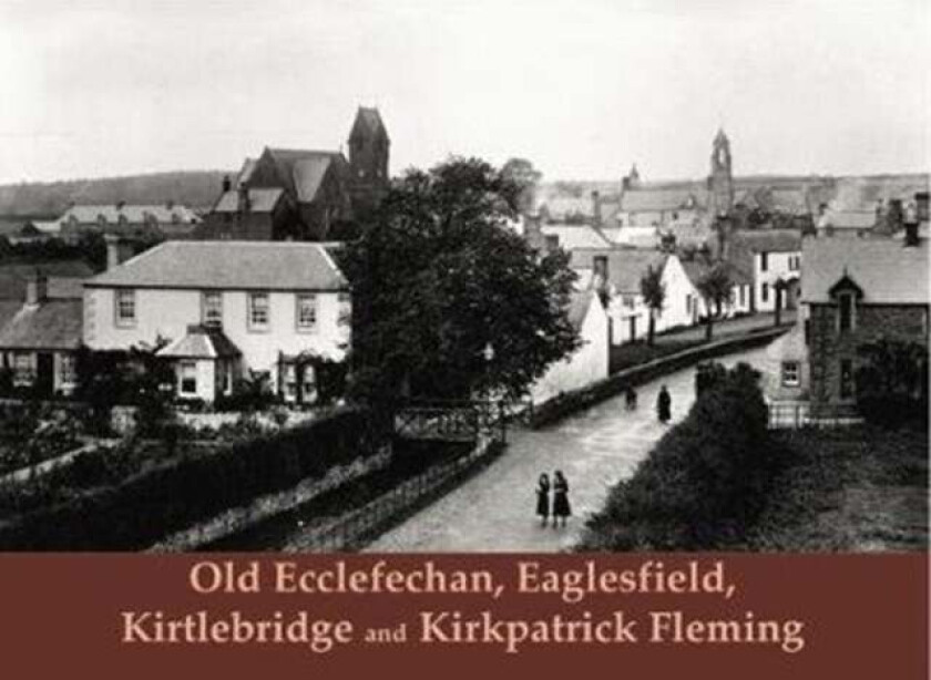 Old Ecclefechan, Eaglesfield, Kirtlebridge and Kirkpatrick Fleming av Raymond Hood