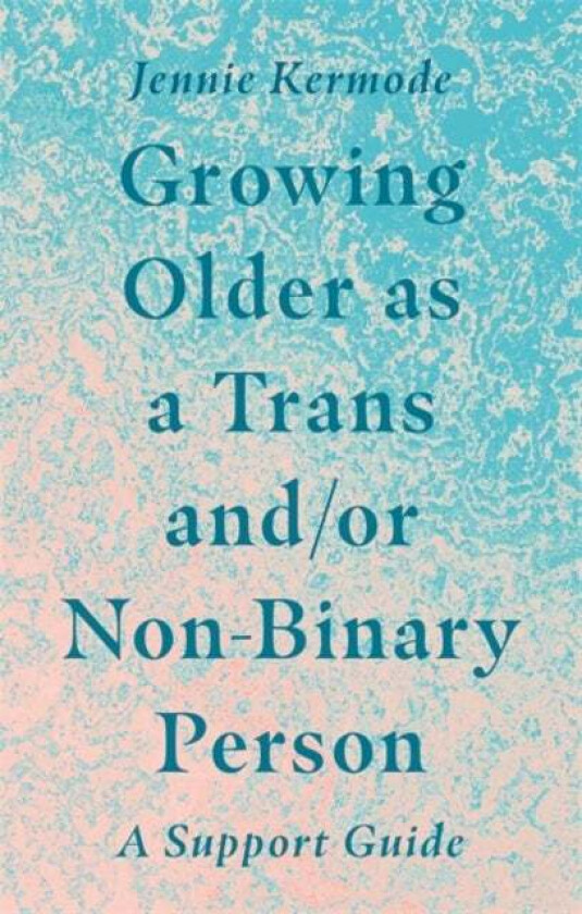 Growing Older as a Trans and/or Non-Binary Person av Jennie Kermode