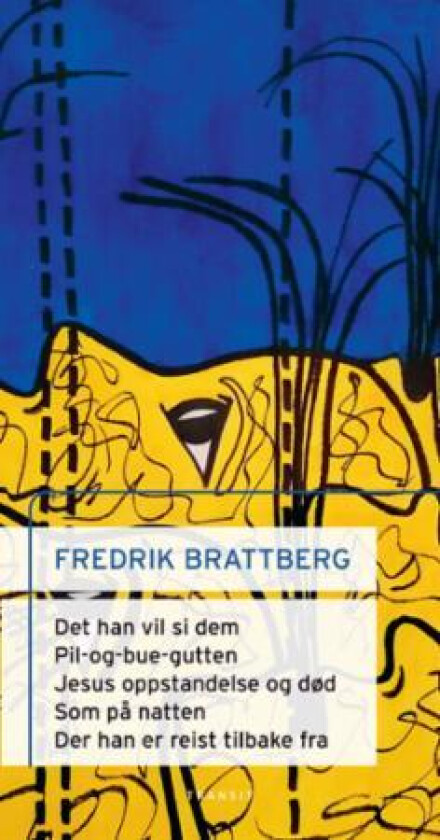 Det han vil si dem : scenetekster ; Pil-og-bue-gutten ; Jesu oppstandelse og død ; Som på natten ; D av Fredrik Brattberg