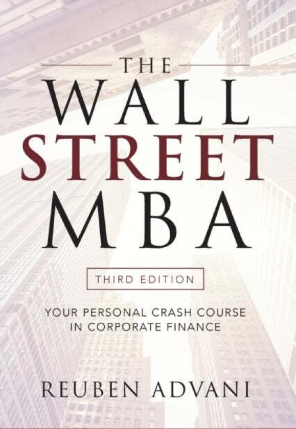 The Wall Street MBA, Third Edition: Your Personal Crash Course in Corporate Finance av Reuben Advani