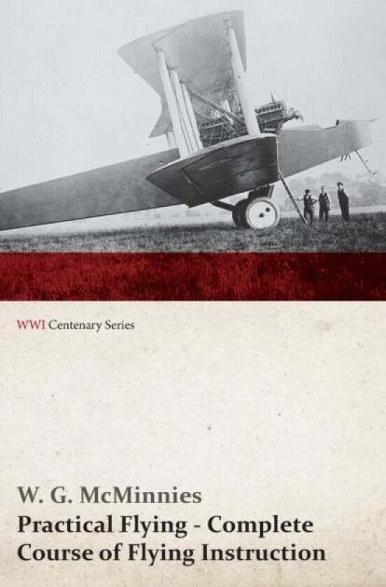 Practical Flying - Complete Course of Flying Instruction (WWI Centenary Series) av W G McMinnies