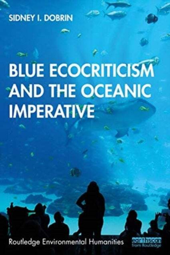 Blue Ecocriticism and the Oceanic Imperative av Sidney I. (University of Florida Gainesvi Dobrin