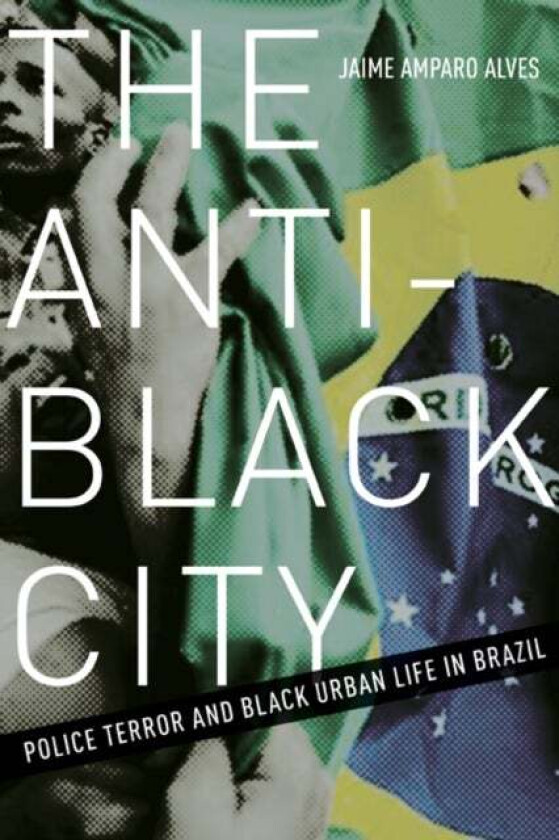 The Anti-Black City av Jaime Amparo Alves