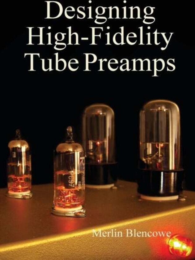 Designing High-Fidelity Valve Preamps av Merlin Blencowe