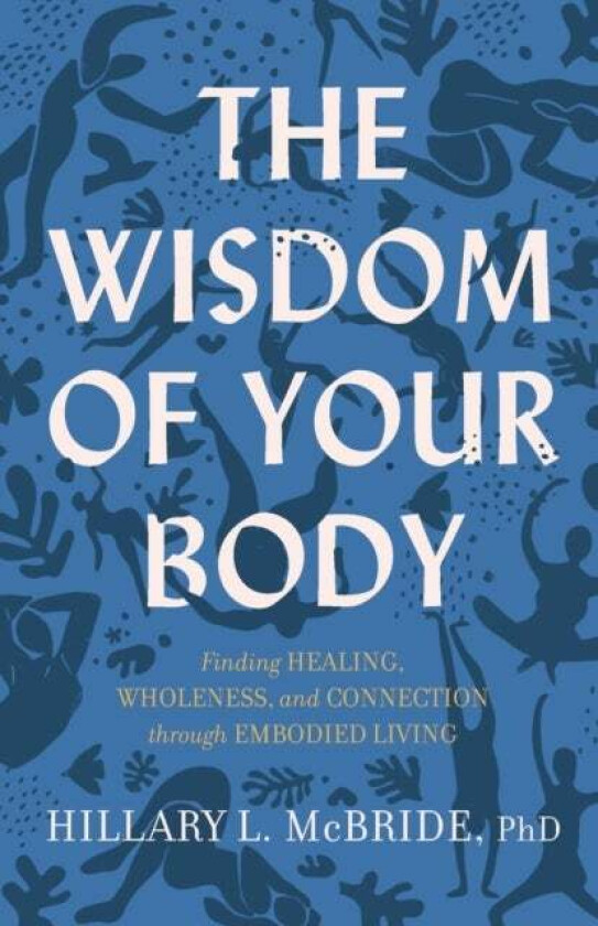 The Wisdom of Your Body - Finding Healing, Wholeness, and Connection through Embodied Living av Hillary L. Phd Mcbride