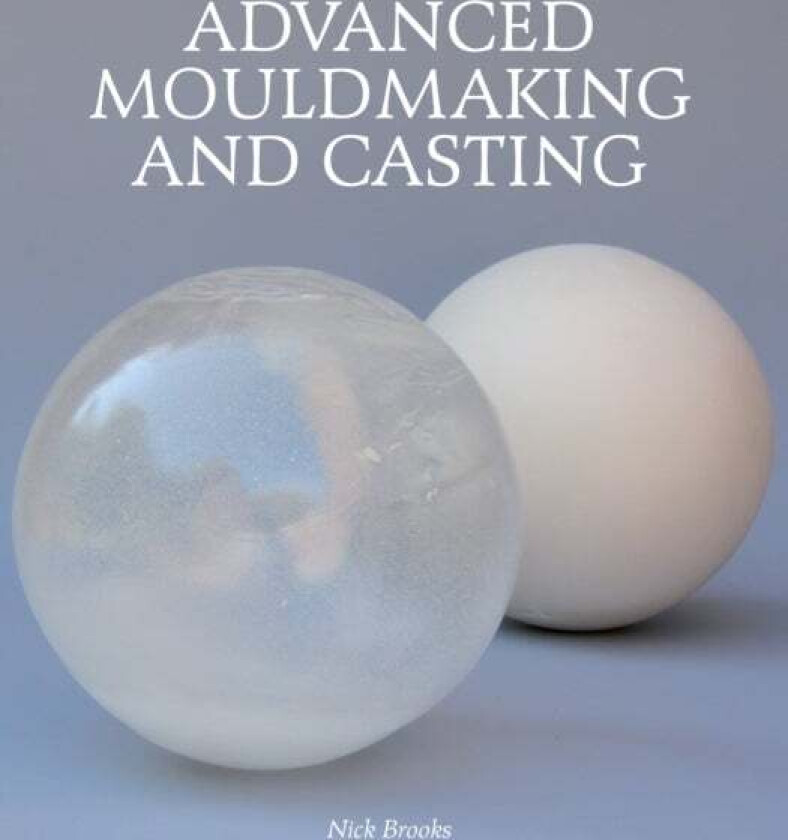 Advanced Mouldmaking and Casting av Nick Brooks