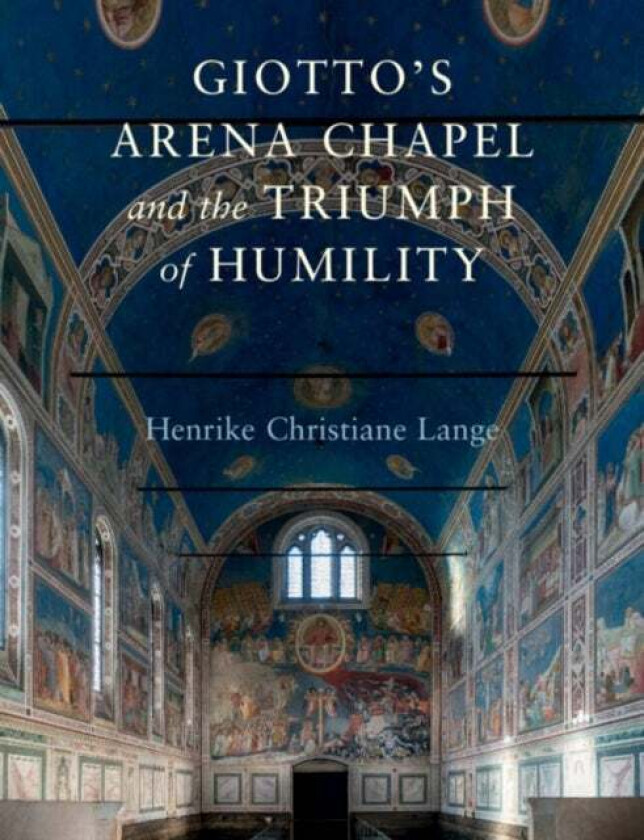 Giotto's Arena Chapel and the Triumph of Humility av Henrike Christiane (University of California Berkeley) Lange