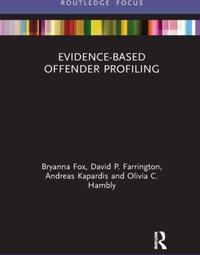 Evidence-Based Offender Profiling av Bryanna (University of South Florida) Fox, David (University of Cambridge UK) Farrington, Andreas Kapardis, Olivi