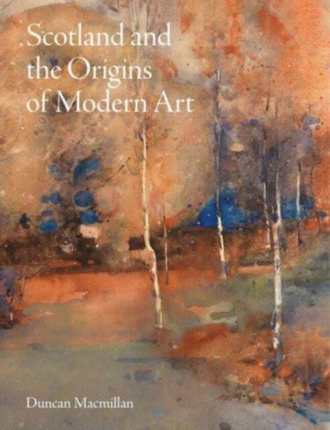 Scotland and the Origins of Modern Art av Duncan Macmillan