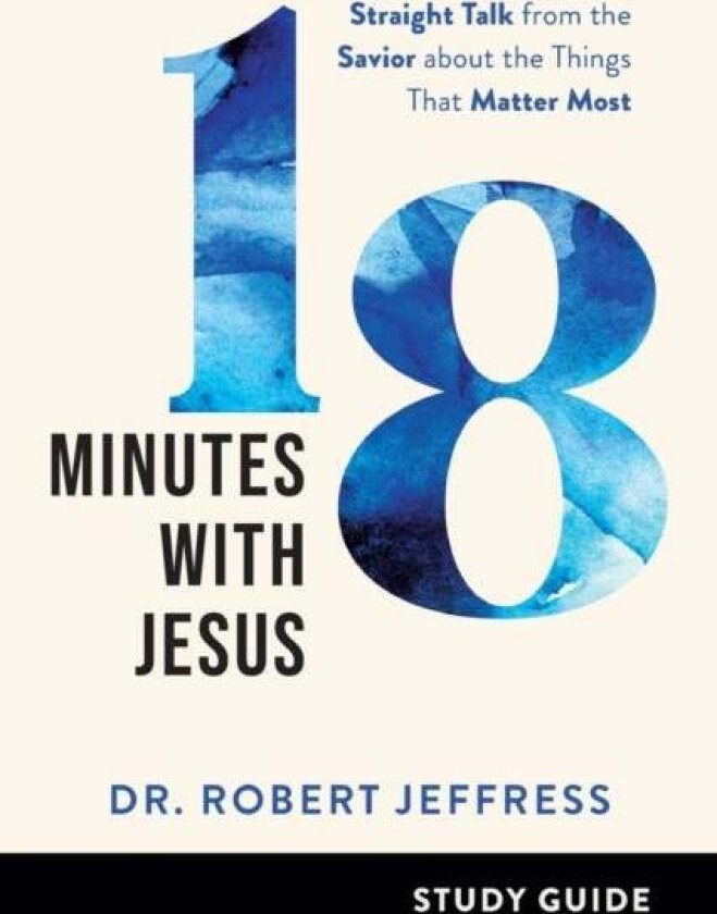 18 Minutes with Jesus Study Guide - Straight Talk from the Savior about the Things That Matter Most av Dr. Robert Jeffress