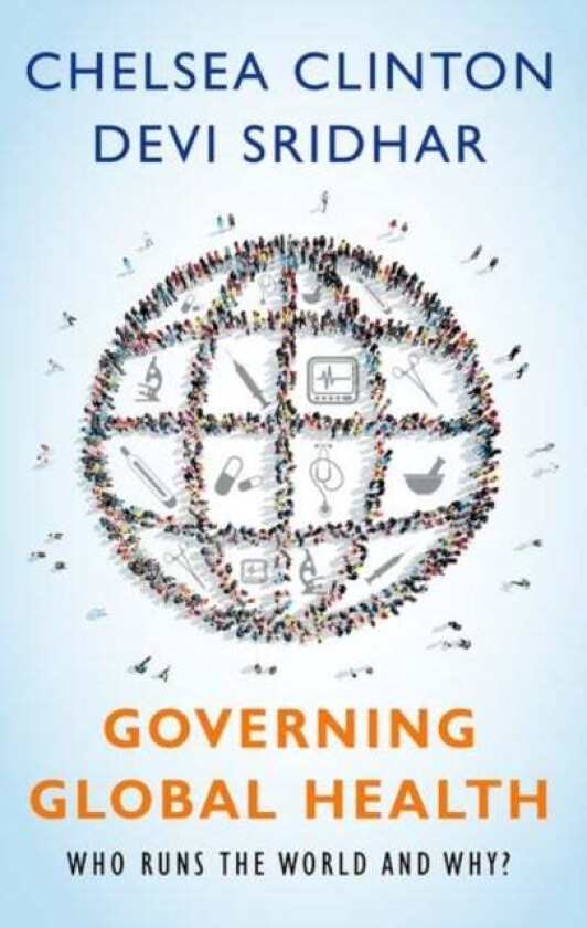 Governing Global Health av Chelsea (Vice Chair of the Clinton Foundation and a Lecturer at the Mailman School of Public Health at Columbia Vice Chair