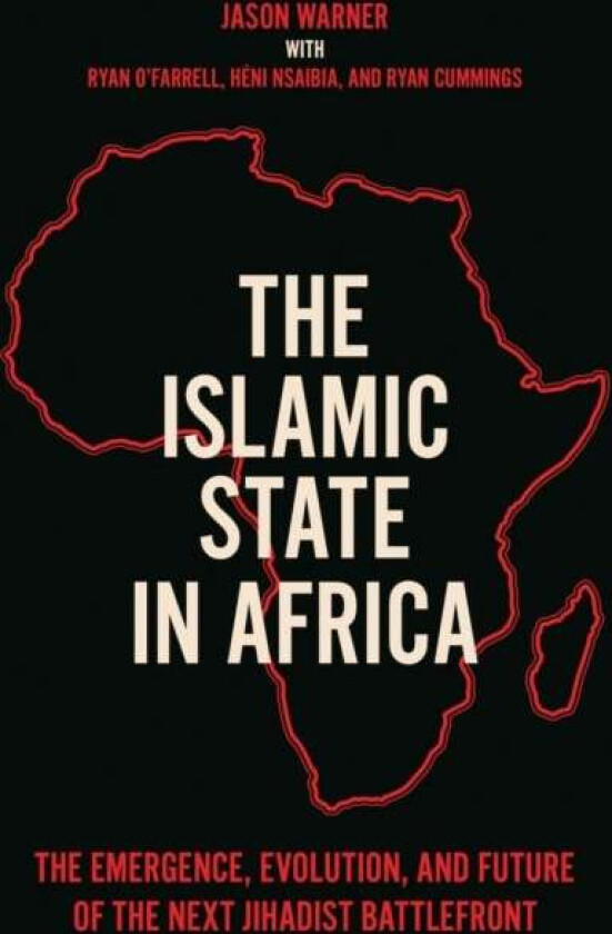 The Islamic State in Africa av Jason Warner, Ryan Cummings, Heni Nsaibia, Ryan O'Farrell