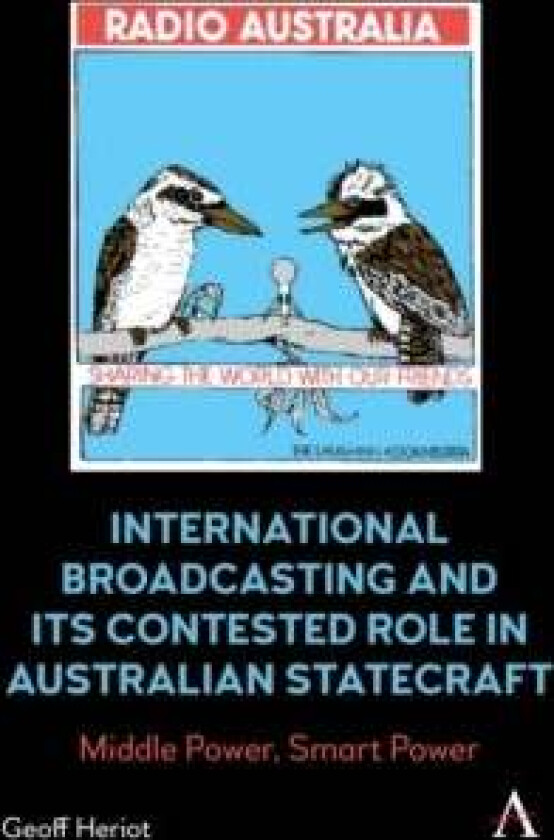 International Broadcasting and Its Contested Role in Australian Statecraft av Geoff Heriot