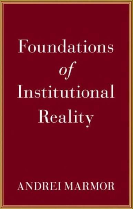 Foundations of Institutional Reality av Andrei (Jacob Gould Schurman Professor of Philosophy and Law Jacob Gould Schurman Professor of Philosophy and