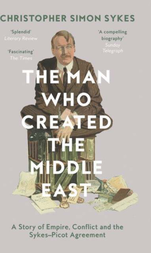 The Man Who Created the Middle East av Christopher Simon Sykes