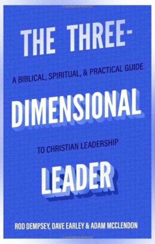 The Three-Dimensional Leader - A Biblical, Spiritual, and Practical Guide to Christian Leadership av Rod Dempsey, Dave Earley, Adam Mcclendon