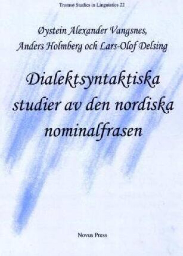 Dialektsyntaktiska studier av den nordiska nominalfrasen av Lars-Olof Delsing, Anders Holmberg, Øystein Aleksander Vangsnes