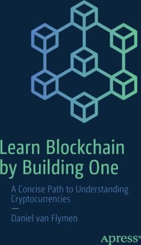 Learn Blockchain by Building One av Daniel van Flymen