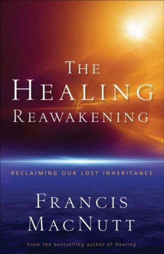 The Healing Reawakening ¿ Reclaiming Our Lost Inheritance av Dr. Francis Macnutt