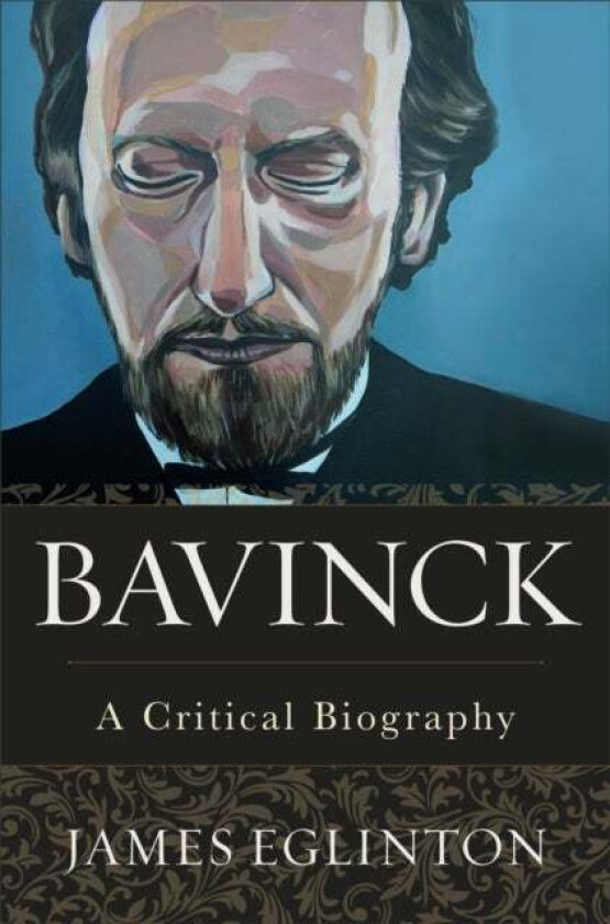 Bavinck - A Critical Biography av James Eglinton