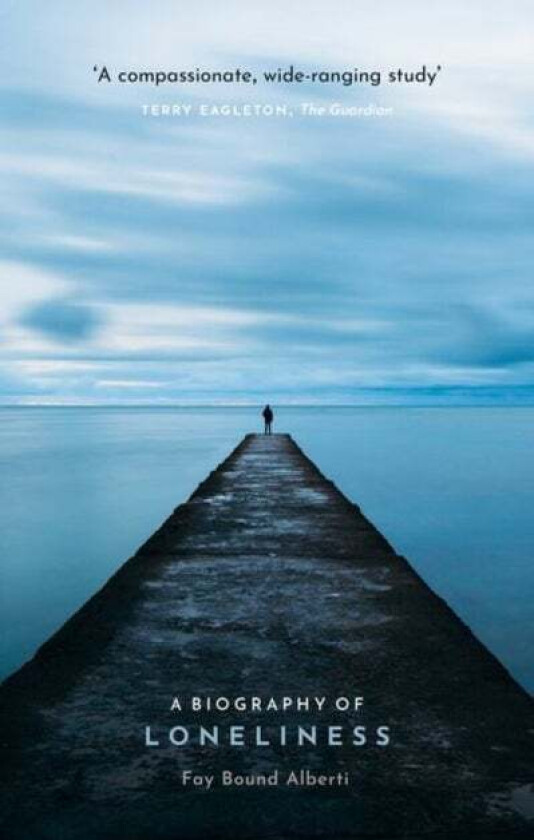 A Biography of Loneliness av Fay (Honorary Senior Research Fellow Queen Mary University of London) Bound Alberti