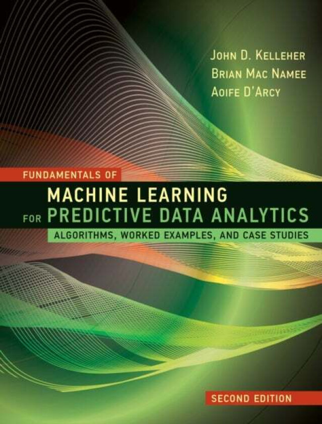 Fundamentals of Machine Learning for Predictive Data Analytics av John D. Kelleher