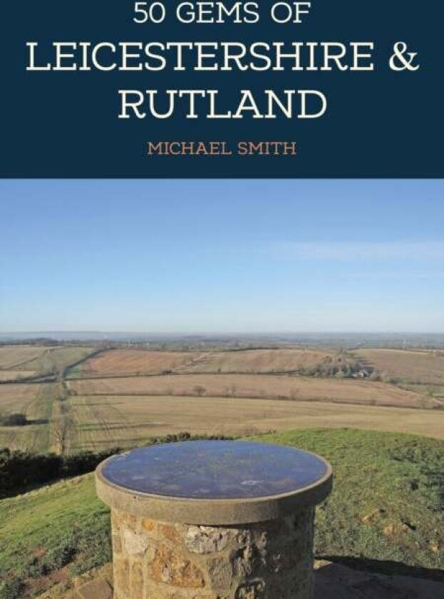 50 Gems of Leicestershire & Rutland av Michael Smith