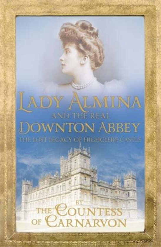 Lady Almina and the Real Downton Abbey av Countess Of Carnarvon